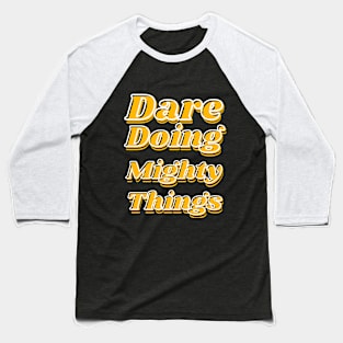 Dare doing mighty things in gold text with some black and white Baseball T-Shirt